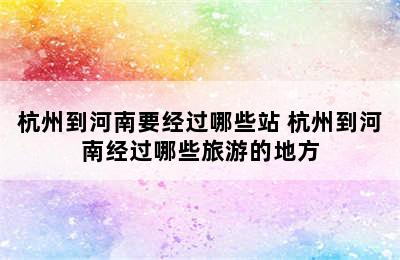 杭州到河南要经过哪些站 杭州到河南经过哪些旅游的地方